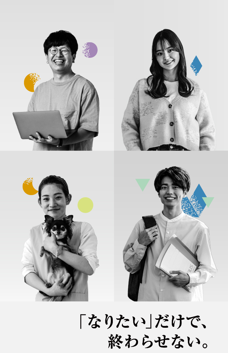 「なりたい」だけで、終わらせない。
